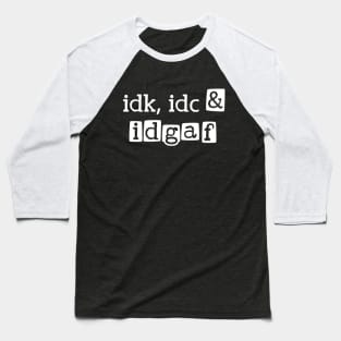 idk, idc & idgaf Baseball T-Shirt